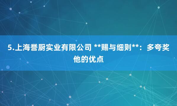5.上海誉厨实业有限公司 **赐与细则**：多夸奖他的优点